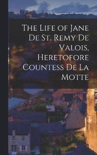 bokomslag The Life of Jane De St. Remy De Valois, Heretofore Countess De La Motte