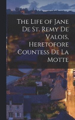 The Life of Jane De St. Remy De Valois, Heretofore Countess De La Motte 1