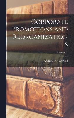 Arthur Stone Dewing - Corporate Promotions and Reorganizations; Volume 10, Inbunden