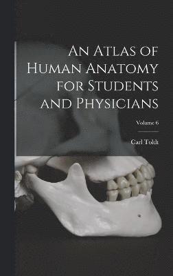Carl Toldt - Atlas of Human Anatomy for Students and Physicians; Volume 6, Inbunden