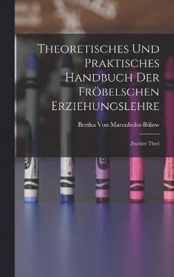 Bertha Von Marenholtz-Bülow - Theoretisches und Praktisches Handbuch der Fröbelschen Erziehungslehre, Inbunden