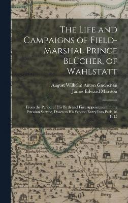 The Life and Campaigns of Field-Marshal Prince Blcher, of Wahlstatt 1