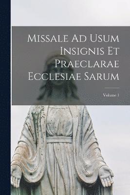 Missale Ad Usum Insignis Et Praeclarae Ecclesiae Sarum; Volume 1 1