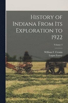 Logan Esarey, William F Cronin - History of Indiana From Its Exploration to 1922; Volume 3, Häftad