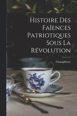 Histoire Des Faences Patriotiques Sous La Rvolution 1