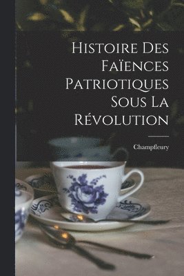 Histoire Des Faïences Patriotiques Sous La Révolution