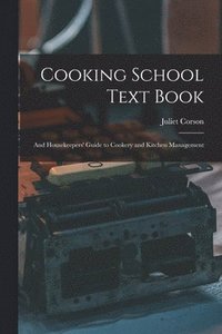 bokomslag Cooking School Text Book; and Housekeepers' Guide to Cookery and Kitchen Management