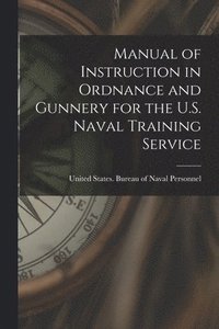 bokomslag Manual of Instruction in Ordnance and Gunnery for the U.S. Naval Training Service