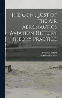 bokomslag The Conquest of the Air Aeronautics Aviation History Theory Practice