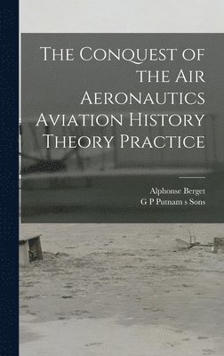 Alphonse Berget, G P Putnam S Sons - Conquest of the Air Aeronautics Aviation History Theory Practice, Inbunden