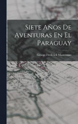 Siete Aos De Aventuras En El Paraguay 1