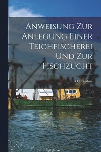 bokomslag Anweisung zur Anlegung einer Teichfischerei und zur Fischzucht