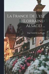 bokomslag La France De L'est (Lorraine-Alsace) ...