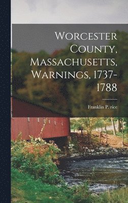 Franklin P Rice - Worcester County, Massachusetts, Warnings, 1737-1788, Inbunden