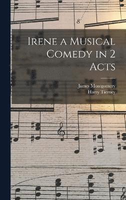 James Montgomery, Harry Tierney - Irene a Musical Comedy in 2 Acts, Inbunden