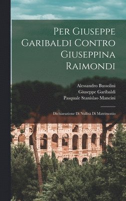 Pasquale Stanislao Mancini, Giuseppe Garibaldi, Alessandro Bussolini - Per Giuseppe Garibaldi Contro Giuseppina Raimondi, Inbunden