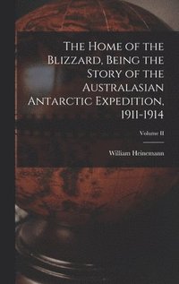 bokomslag The Home of the Blizzard, Being the Story of the Australasian Antarctic Expedition, 1911-1914; Volume II