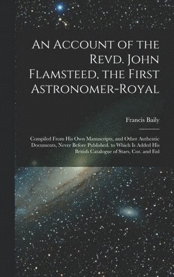 Francis Baily - Account of the Revd. John Flamsteed, the First Astronomer-Royal, Inbunden