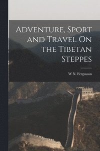 bokomslag Adventure, Sport and Travel On the Tibetan Steppes