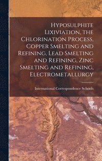 bokomslag Hyposulphite Lixiviation, the Chlorination Process, Copper Smelting and Refining, Lead Smelting and Refining, Zinc Smelting and Refining, Electrometallurgy