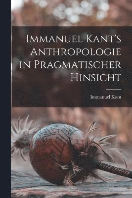 Immanuel Kant's Anthropologie in pragmatischer Hinsicht 1