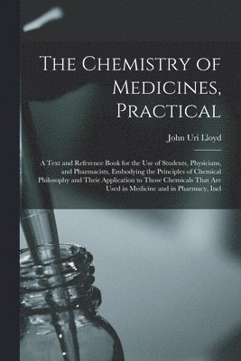 John Uri Lloyd - Chemistry of Medicines, Practical, Häftad