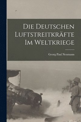 bokomslag Die Deutschen Luftstreitkrfte Im Weltkriege