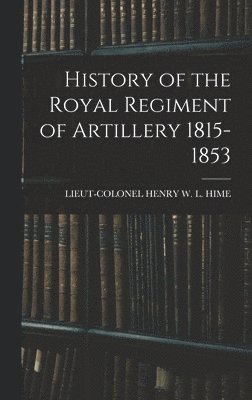 bokomslag History of the Royal Regiment of Artillery 1815-1853