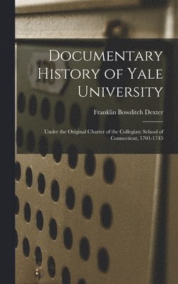 Franklin Bowditch Dexter - Documentary History of Yale University, Inbunden