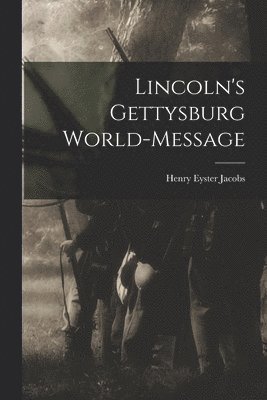 Henry Eyster Jacobs - Lincoln's Gettysburg World-Message, Häftad
