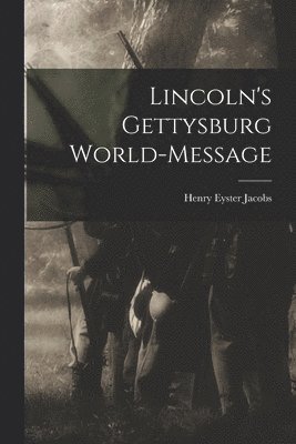 Lincoln's Gettysburg World-Message 1
