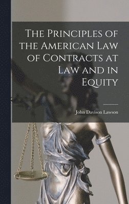 The Principles of the American Law of Contracts at Law and in Equity 1