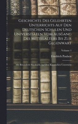 Friedrich Paulsen - Geschichte Des Gelehrten Unterrichts Auf Den Deutschen Schulen Und Universitäten Vom Ausgang Des Mittelalters Bis Zur Gegenwart, Inbunden