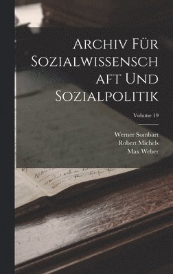 Archiv Fr Sozialwissenschaft Und Sozialpolitik; Volume 19 1