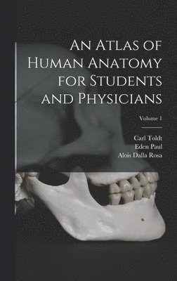 Eden Paul, Carl Toldt, Alois Dalla Rosa - Atlas of Human Anatomy for Students and Physicians; Volume 1, Inbunden