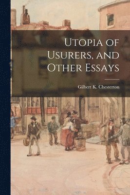 Utopia of Usurers, and Other Essays 1