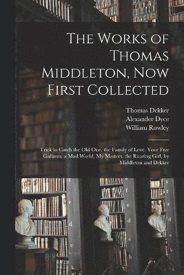 The Works of Thomas Middleton, Now First Collected 1