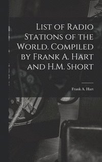 bokomslag List of Radio Stations of the World. Compiled by Frank A. Hart and H.M. Short