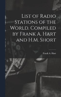 List of Radio Stations of the World. Compiled by Frank A. Hart and H.M. Short 1