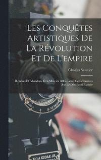 bokomslag Les conqutes artistiques de la rvolution et de l'empire; reprises et abandons des Allis en 1815, leurs consquences sur les Muses d'Europe