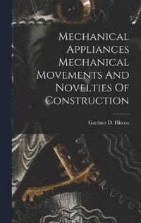 bokomslag Mechanical Appliances Mechanical Movements And Novelties Of Construction