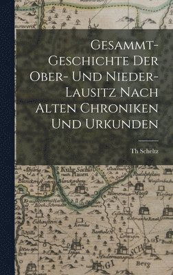 Gesammt-Geschichte Der Ober- Und Nieder-Lausitz Nach Alten Chroniken Und Urkunden 1