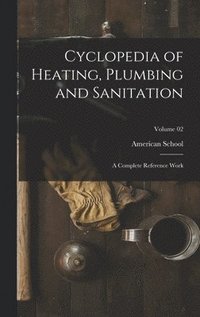 bokomslag Cyclopedia of Heating, Plumbing and Sanitation; a Complete Reference Work; Volume 02