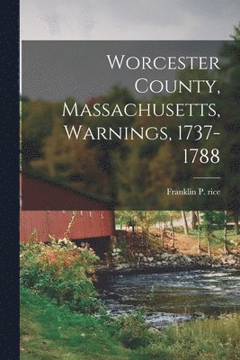 Franklin P Rice - Worcester County, Massachusetts, Warnings, 1737-1788, Häftad