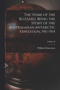 bokomslag The Home of the Blizzard, Being the Story of the Australasian Antarctic Expedition, 1911-1914; Volume II