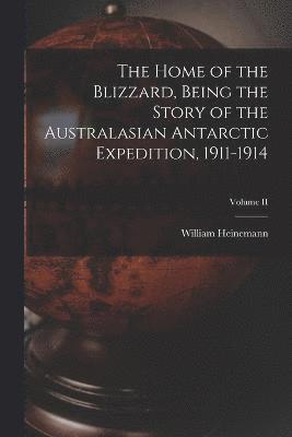 The Home of the Blizzard, Being the Story of the Australasian Antarctic Expedition, 1911-1914; Volume II 1