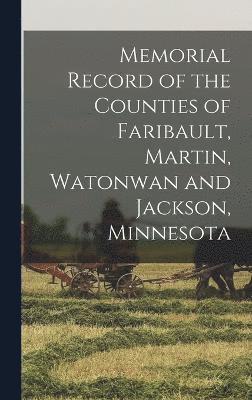 Memorial Record of the Counties of Faribault, Martin, Watonwan and Jackson, Minnesota 1