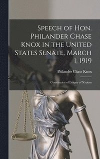 bokomslag Speech of Hon. Philander Chase Knox in the United States Senate, March 1, 1919