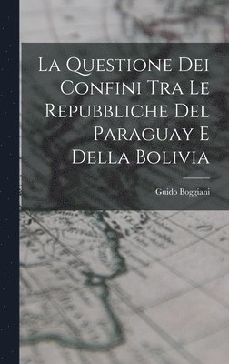 La Questione Dei Confini Tra Le Repubbliche Del Paraguay E Della Bolivia 1