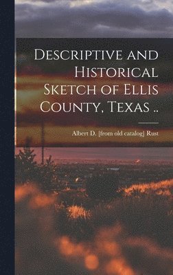 bokomslag Descriptive and Historical Sketch of Ellis County, Texas ..